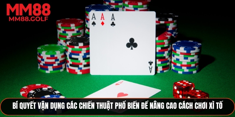 Bí quyết áp dụng các chiến thuật phổ biến để cải thiện cách chơi xì tố