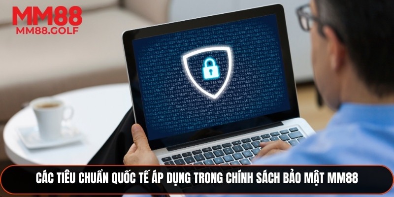 Tiêu chuẩn quốc tế được áp dụng trong chính sách bảo mật MM88