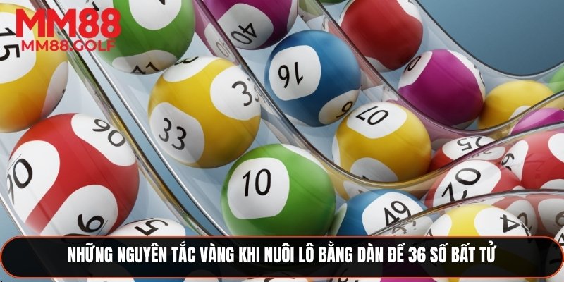 Các nguyên tắc quan trọng khi nuôi lô bằng dàn đề 36 số bất tử