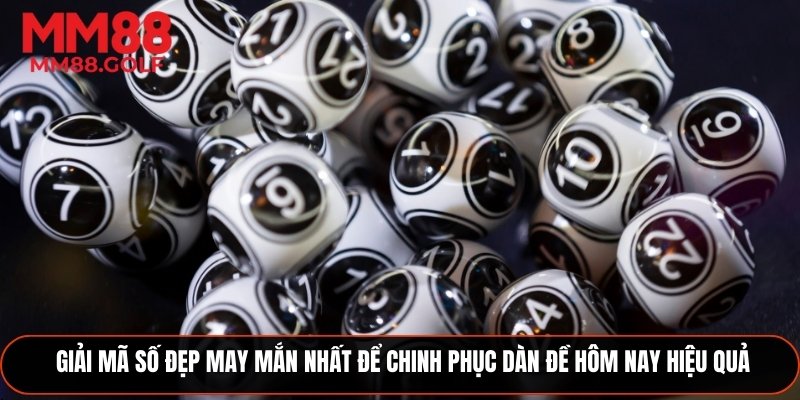 Giải mã con số đẹp may mắn nhất để chinh phục dàn đề hôm nay hiệu quả