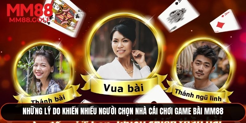 Những nguyên nhân khiến nhiều người ưu tiên nhà cái chơi game bài MM88