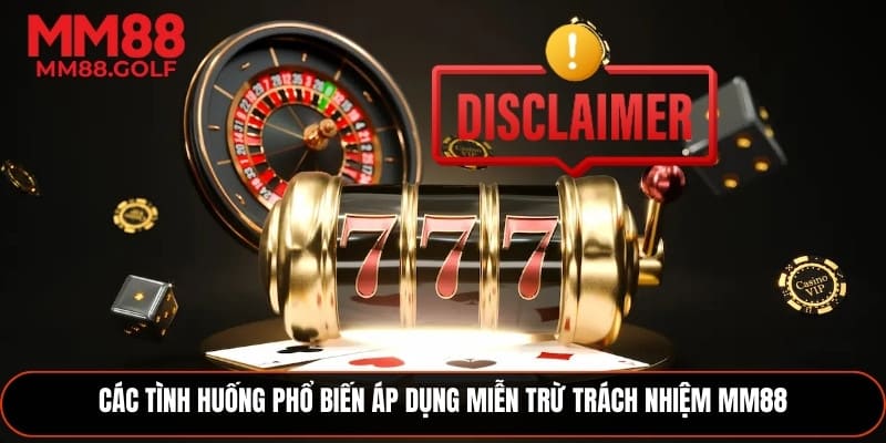 Những trường hợp thường gặp áp dụng miễn trừ trách nhiệm 