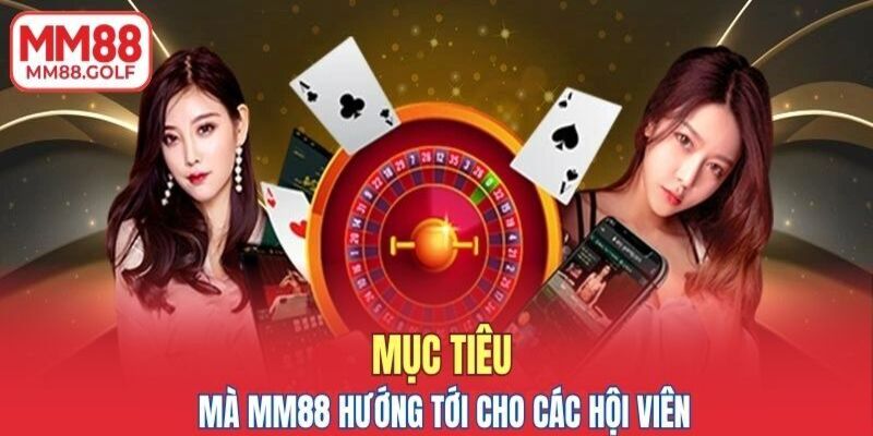 Mục tiêu mà MM88 hướng tới cho các hội viên