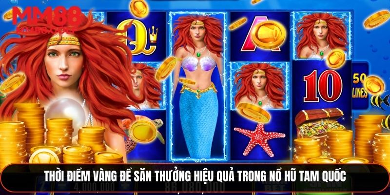 Thời điểm lý tưởng để săn thưởng hiệu quả trong nổ hũ Tam Quốc