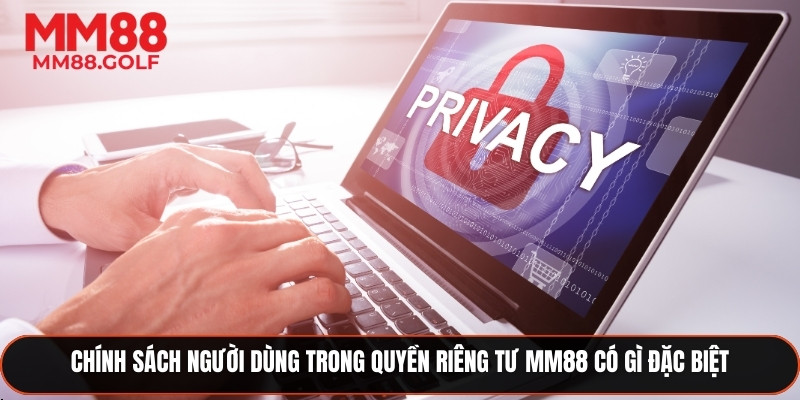 Chính sách người dùng về quyền riêng tư có gì nổi bật