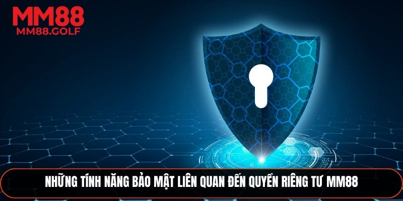 Các tính năng bảo mật liên quan đến quyền riêng tư đáng chú ý