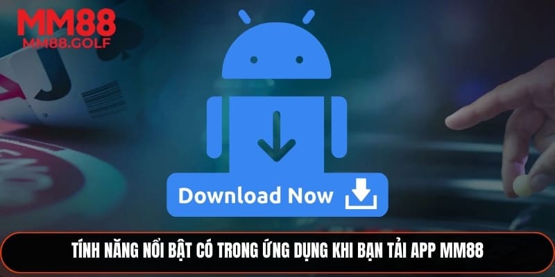 Tính năng nổi bật có trong app khi bạn tải app MM88