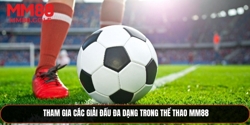 Tham gia các giải đấu đa dạng tại thể thao MM88